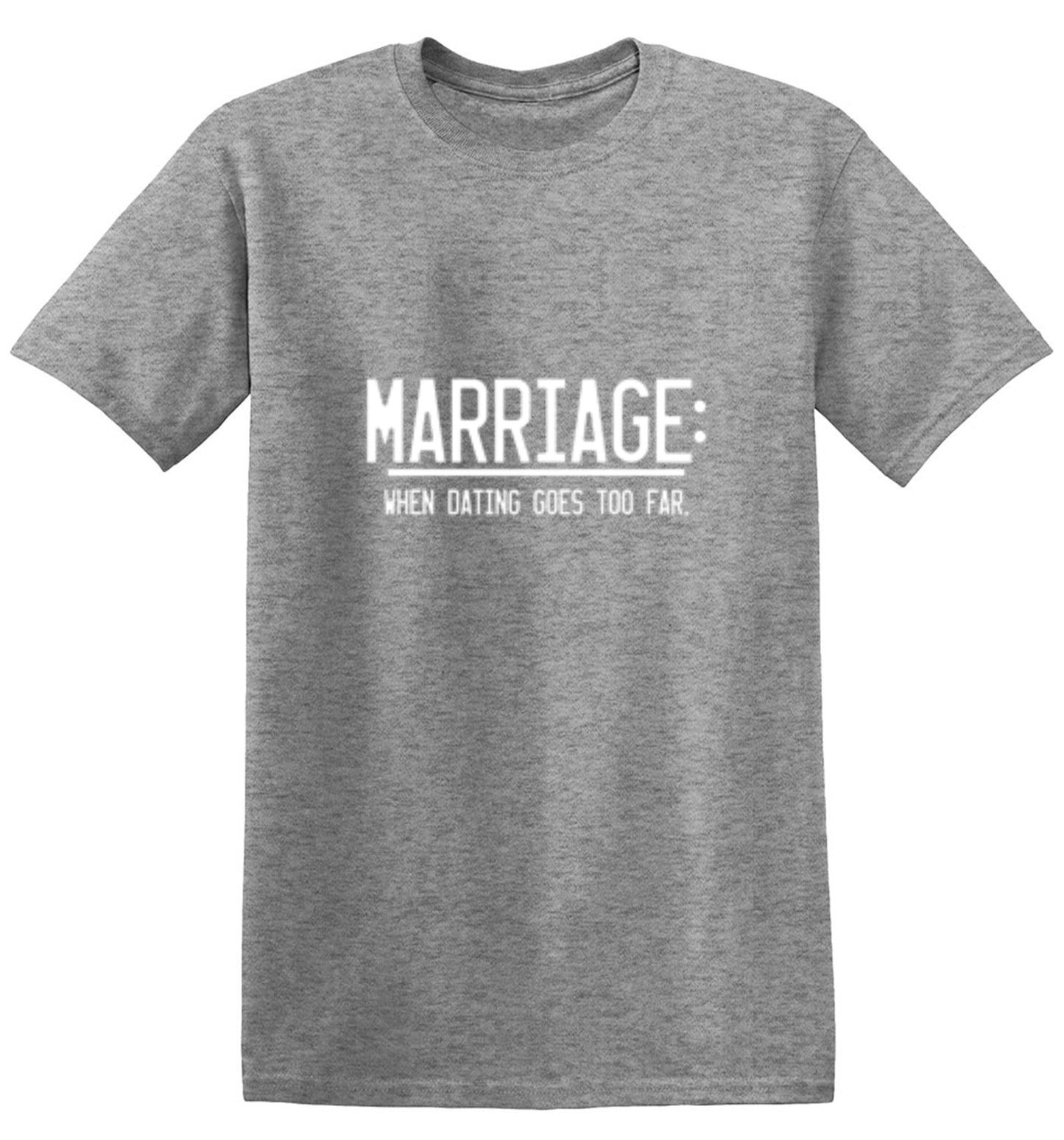 Funny T-Shirts design "Marriage When Dating Goes To Far"