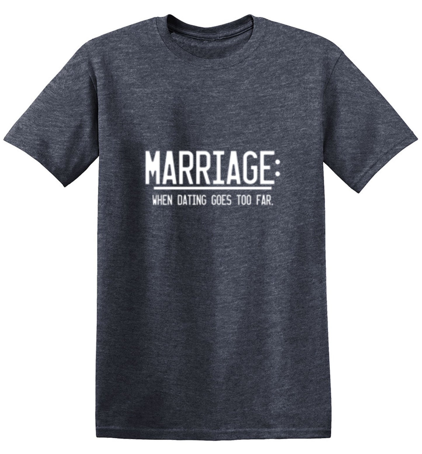 Funny T-Shirts design "Marriage When Dating Goes To Far"