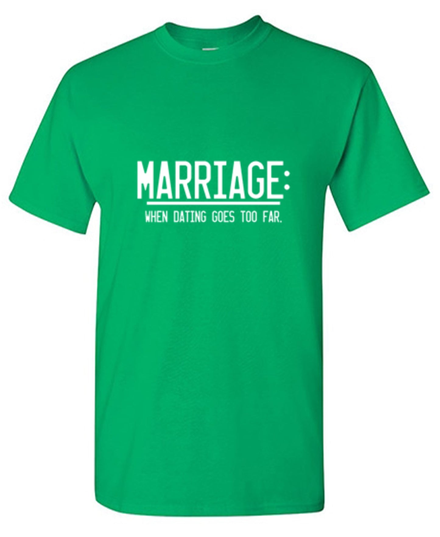 Funny T-Shirts design "Marriage When Dating Goes To Far"