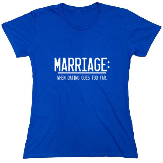 Funny T-Shirts design "Marriage When Dating Goes To Far - Womens"