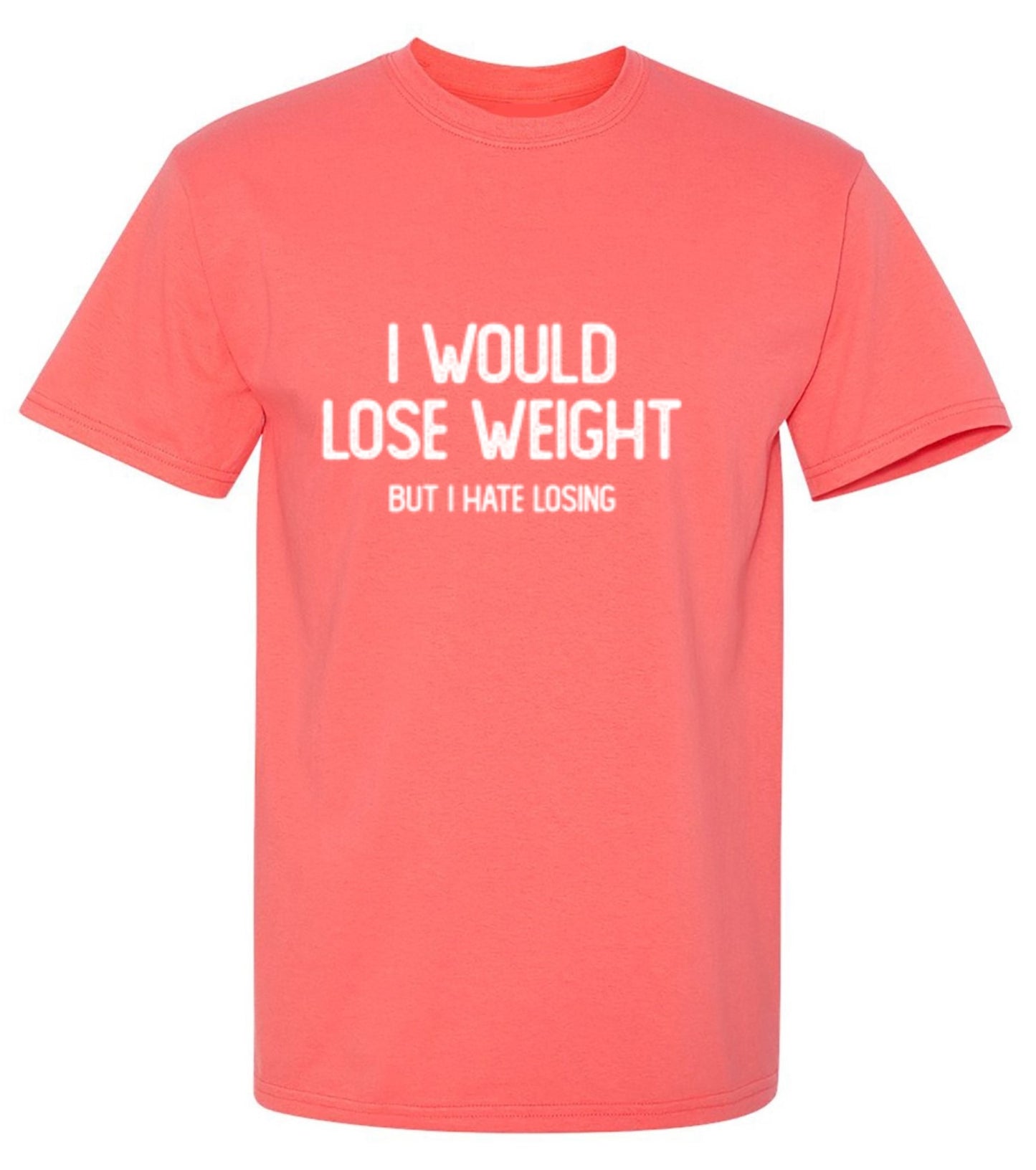 Funny T-Shirts design "I Would Lose Weight But I Hate Losing"