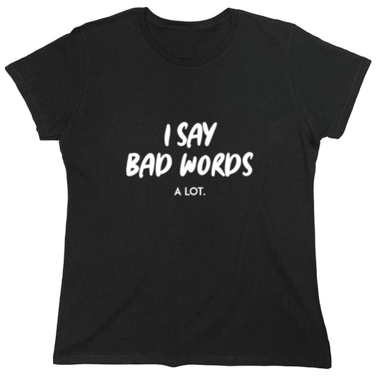 Funny T-Shirts design "I say bad words a Lot - Womens"