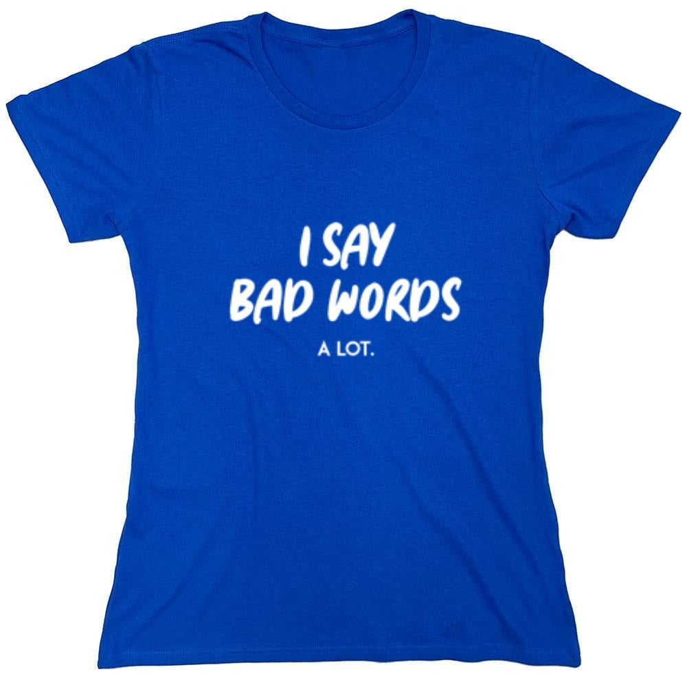 Funny T-Shirts design "I say bad words a Lot - Womens"