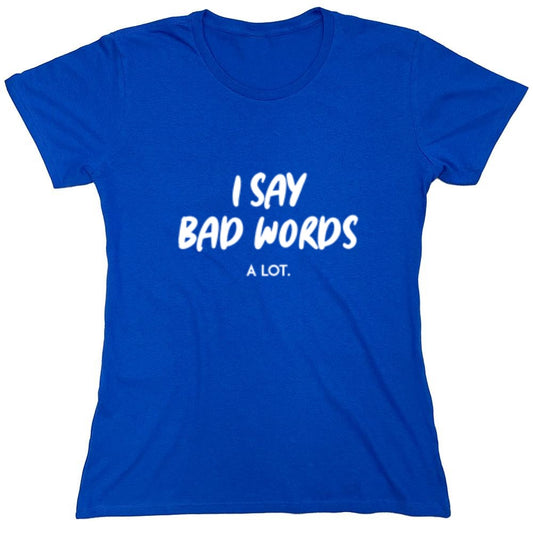 Funny T-Shirts design "I say bad words a Lot - Womens"
