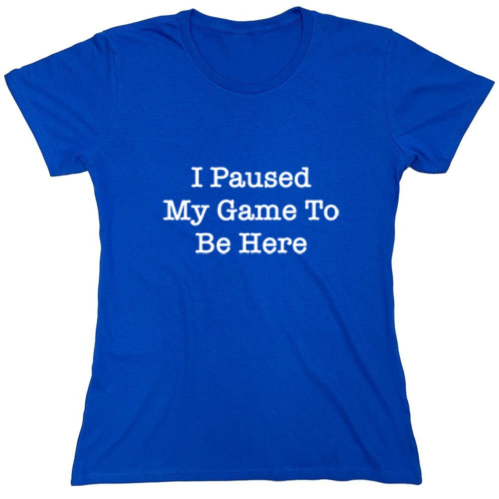 Funny T-Shirts design "I Paused My Game to be Here."
