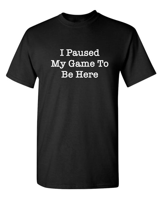 Funny T-Shirts design "I Paused My Game to be Here."