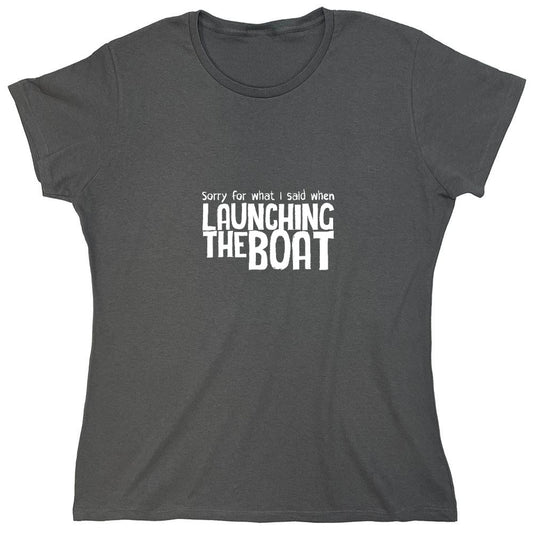 Funny T-Shirts design "Sorry for What I said When I was Launching the Boat T-Shirt - Womens"