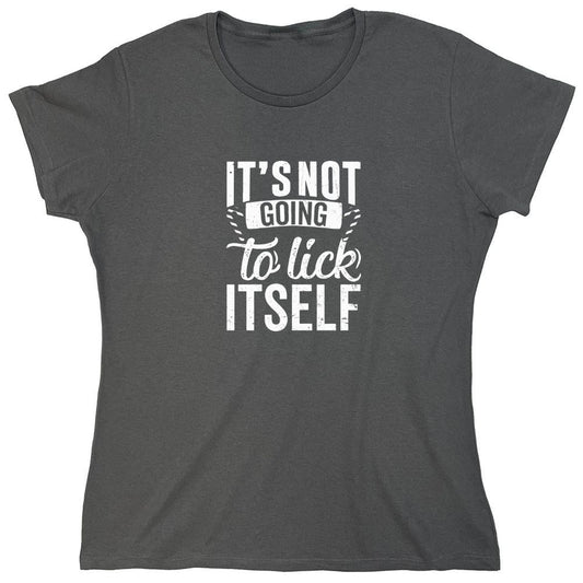 Funny T-Shirts design "It's Not Going To Lick Itself T-Shirt - Womens"