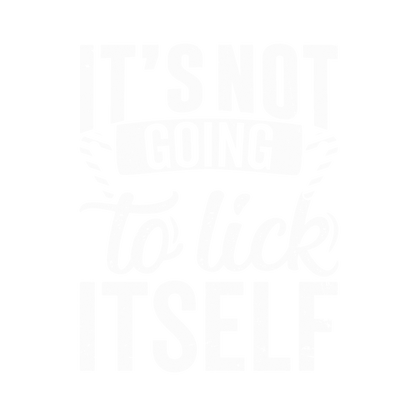 Funny T-Shirts design "It's Not Going To Lick Itself T Shirt"