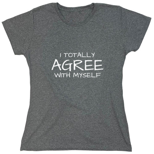 Funny T-Shirts design "I Totally Agree With Myself - Womens"