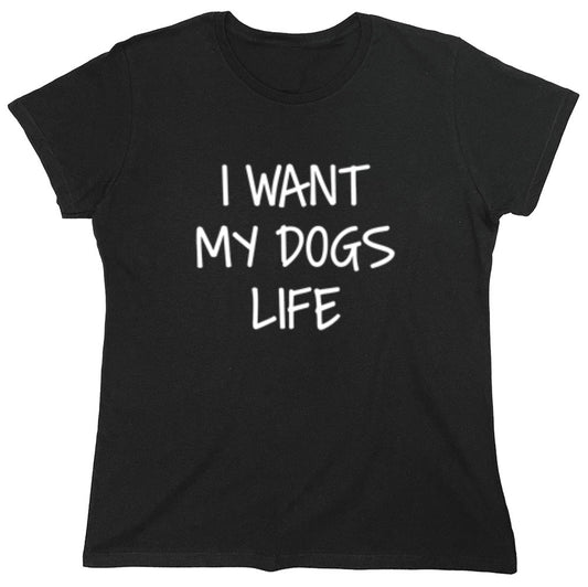 Funny T-Shirts design "I Want My Dog's Life - Womens"