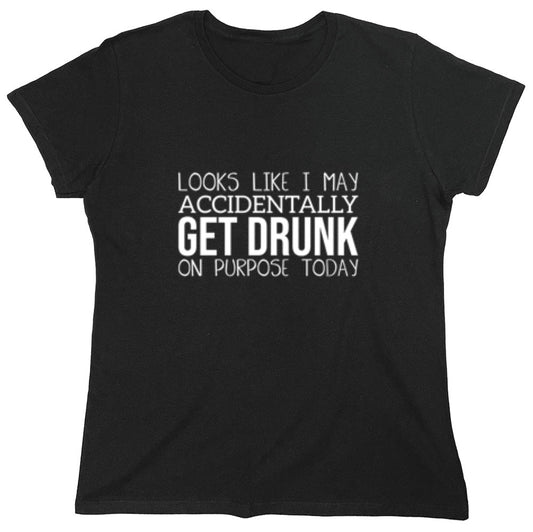 Funny T-Shirts design "It Looks Like I May Accidentally Get Drunk On Purpose Today - Womens"