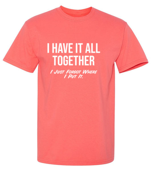 Funny T-Shirts design "I Have It All Together I Just Forgot Where I Put It"