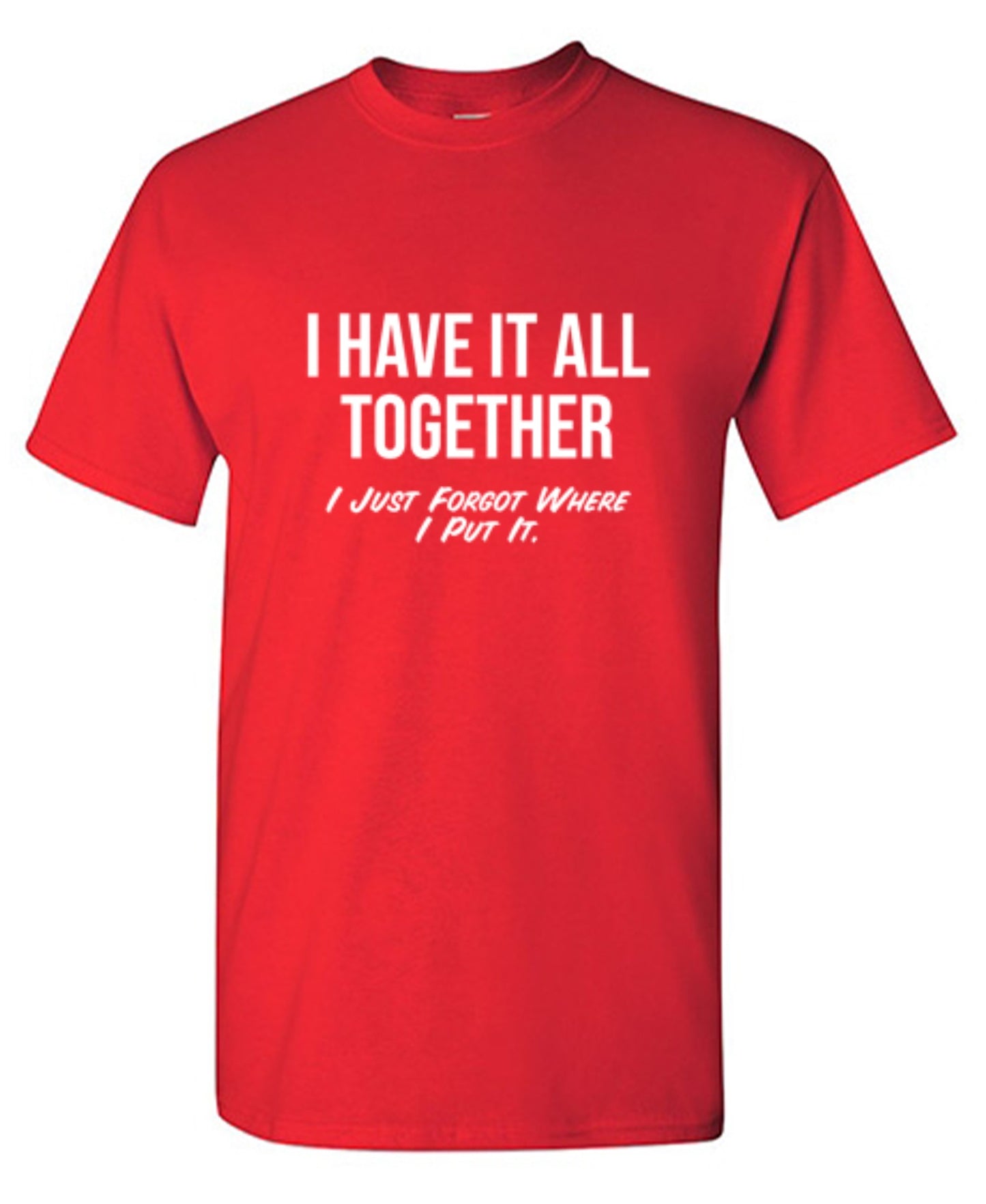 Funny T-Shirts design "I Have It All Together I Just Forgot Where I Put It"