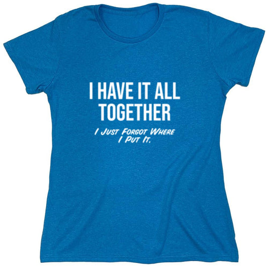 Funny T-Shirts design "I Have It All Together I Just Forgot Where I Put It - Womens"
