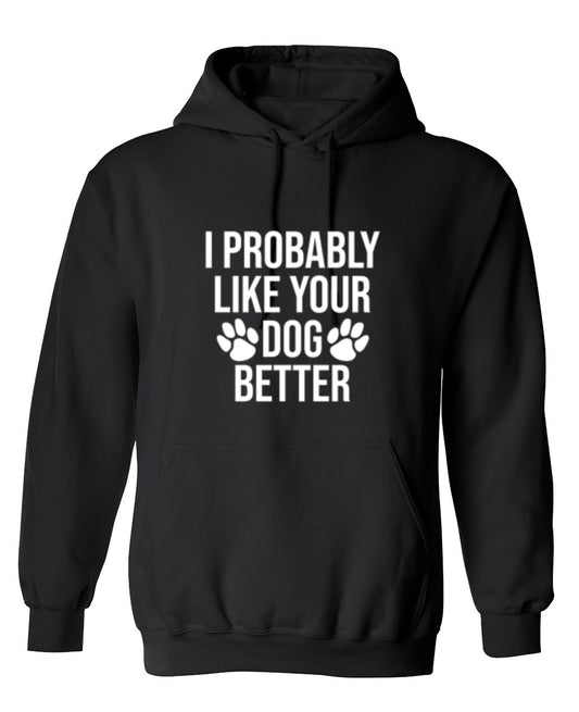 Funny T-Shirts design "I Probably Like Your Dog Better - Hoodie"