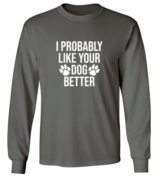 Funny T-Shirts design "I Probably Like Your Dog Better - Long Sleeve"