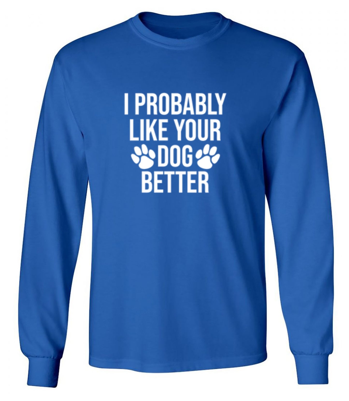 I Probably Like Your Dog Better - Roadkill T-Shirts