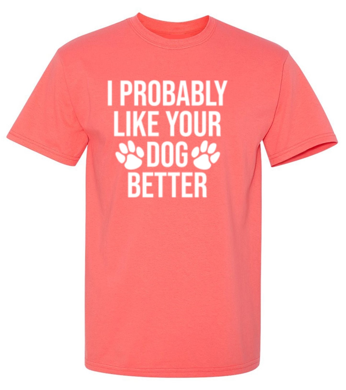 I Probably Like Your Dog Better - Roadkill T-Shirts