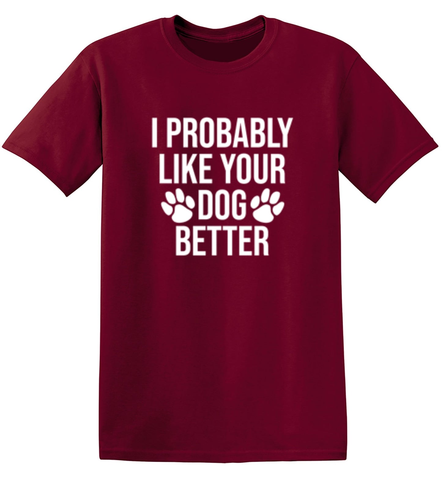 I Probably Like Your Dog Better - Roadkill T-Shirts