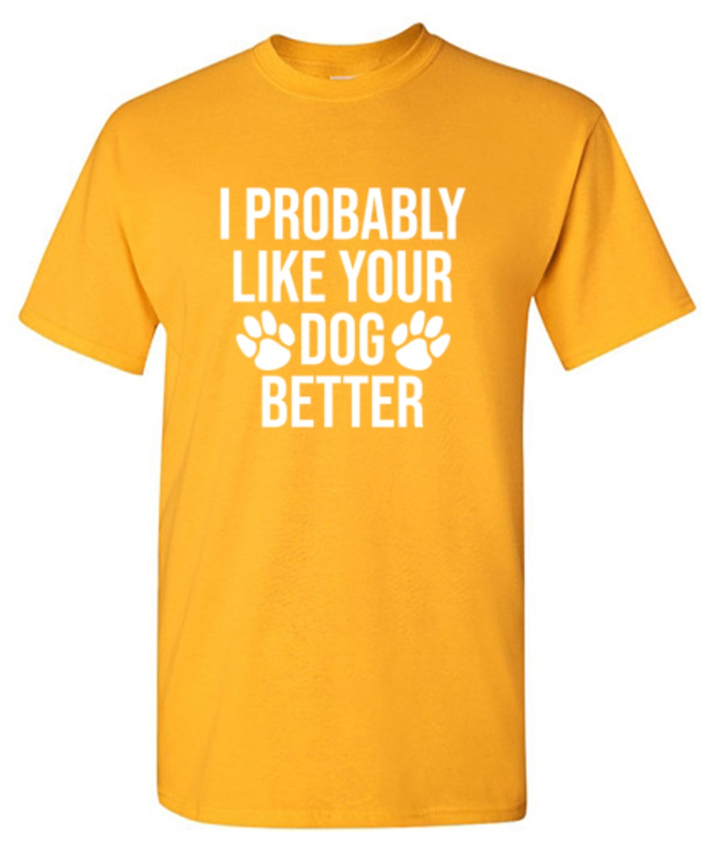 I Probably Like Your Dog Better - Roadkill T-Shirts