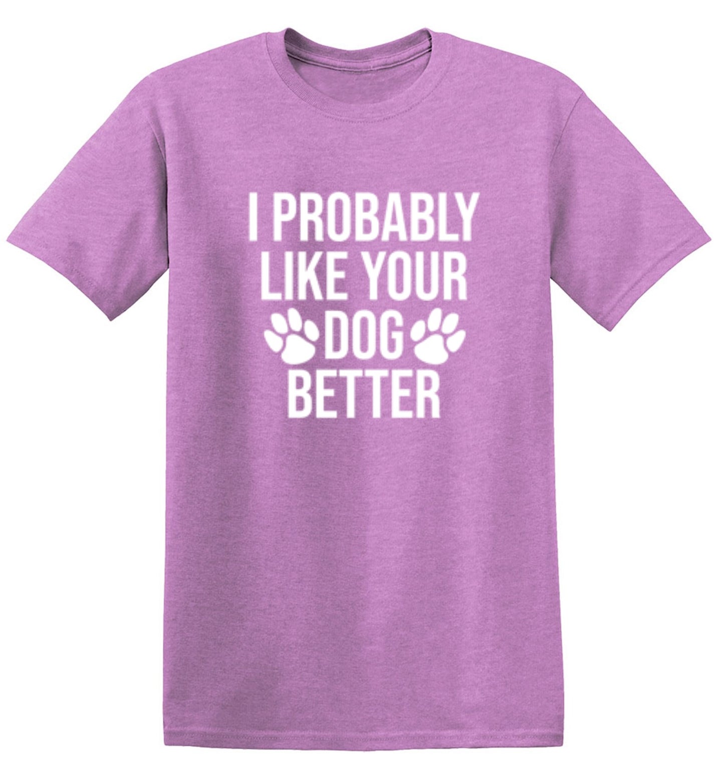 I Probably Like Your Dog Better - Roadkill T-Shirts