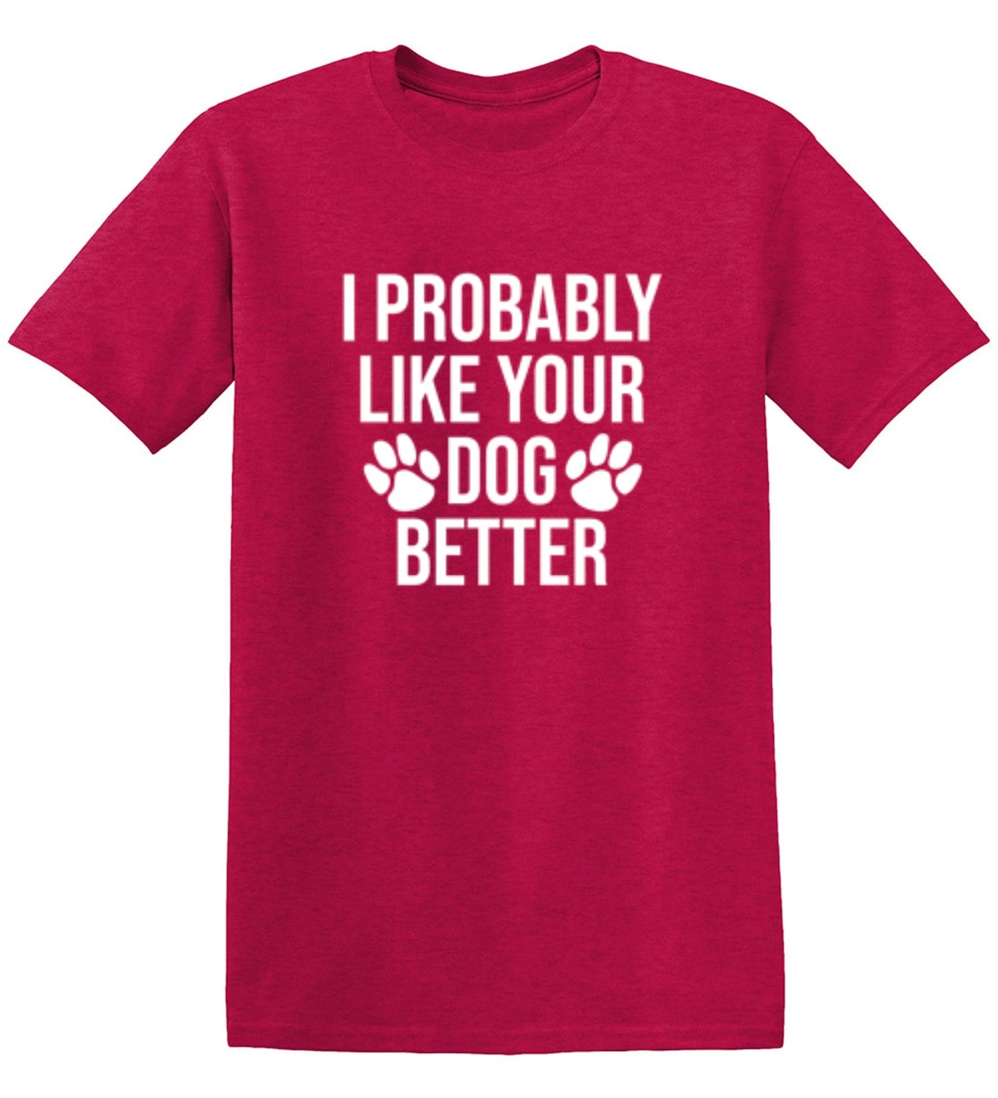 I Probably Like Your Dog Better - Roadkill T-Shirts