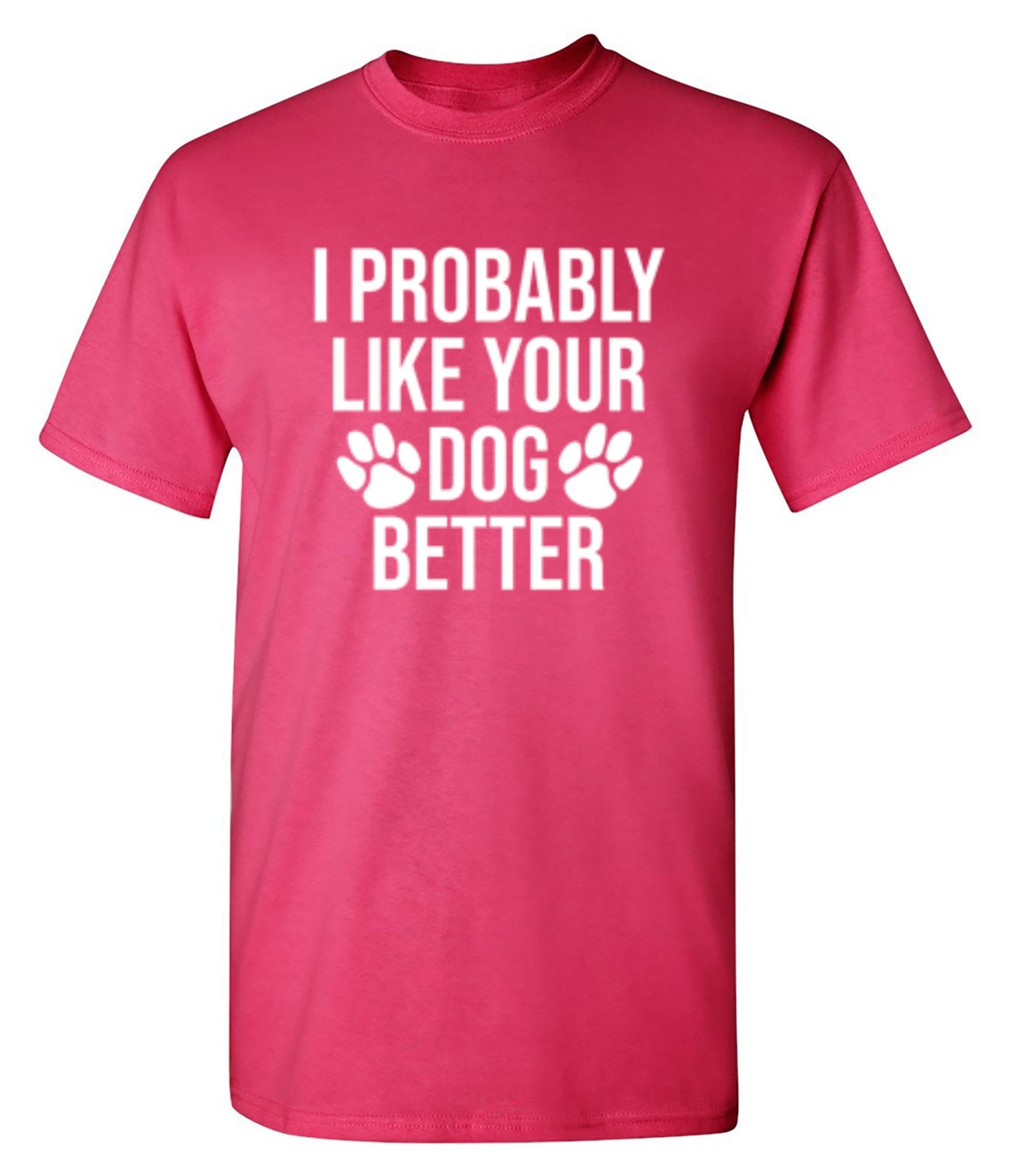 I Probably Like Your Dog Better - Roadkill T-Shirts