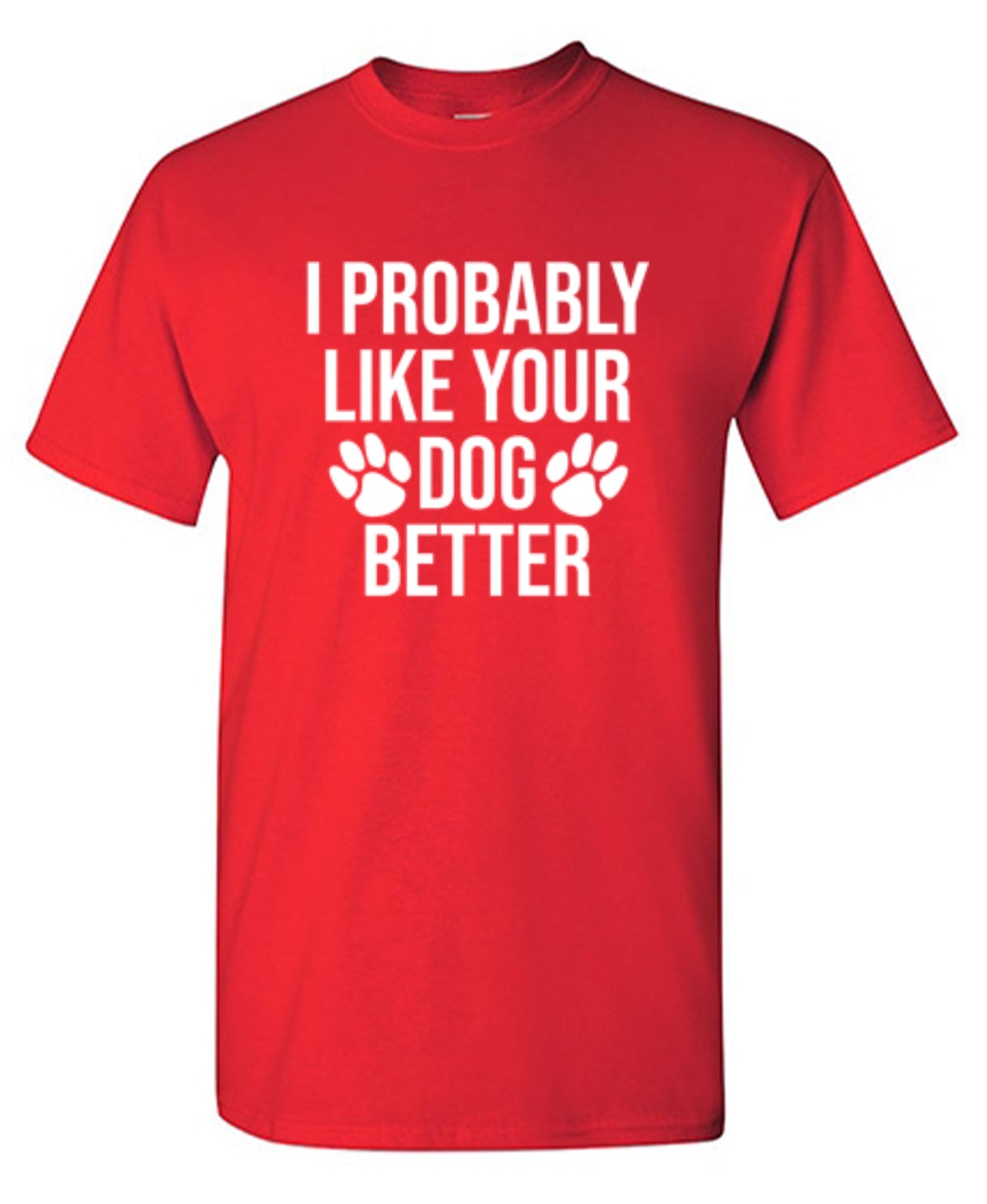 I Probably Like Your Dog Better - Roadkill T-Shirts