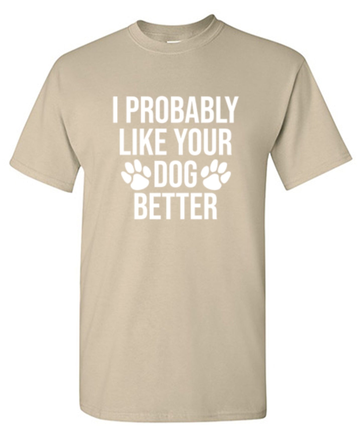 I Probably Like Your Dog Better - Roadkill T-Shirts