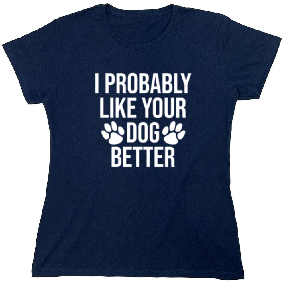 I Probably Like Your Dog Better - Roadkill T-Shirts