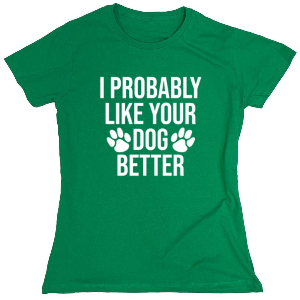 I Probably Like Your Dog Better - Roadkill T-Shirts