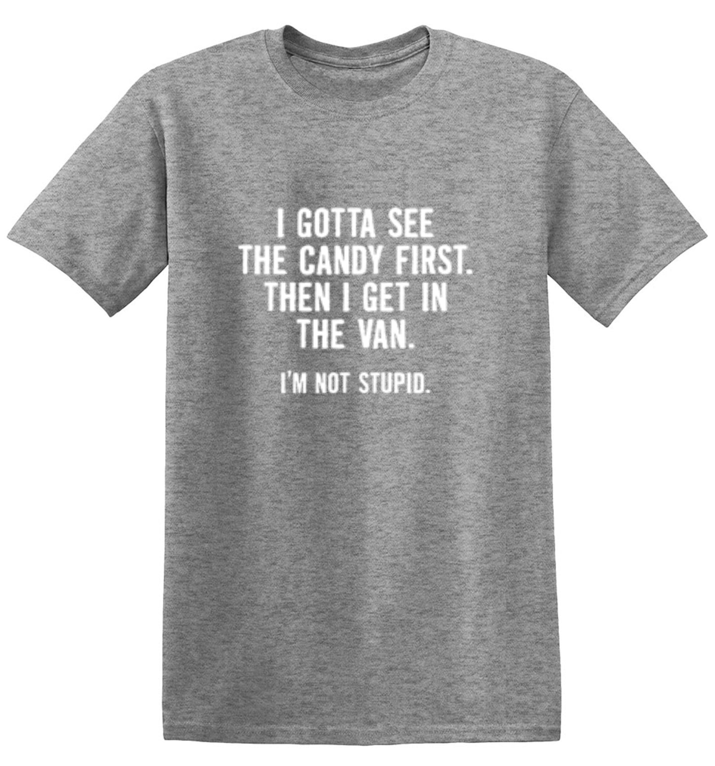 I Gotta See The Candy First. Then I Get In The Van. I'm Not Stupid T-Shirt