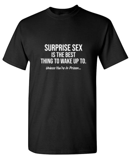Funny T-Shirts design "Surprise Sex Is The Best Thing To Wake Up To. Unless You're In Prison. T-Shirt"