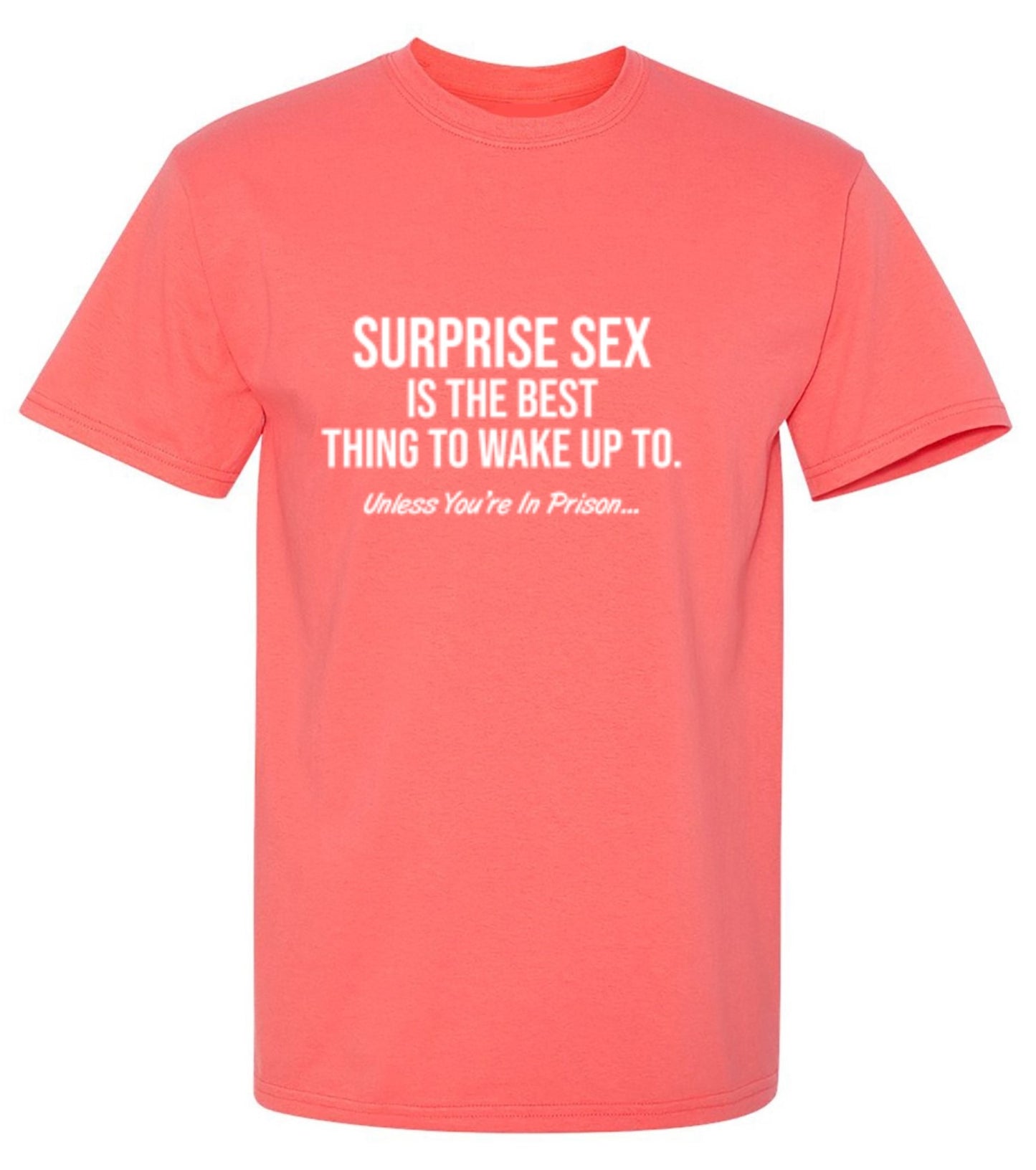 Funny T-Shirts design "Surprise Sex Is The Best Thing To Wake Up To. Unless You're In Prison. T-Shirt"