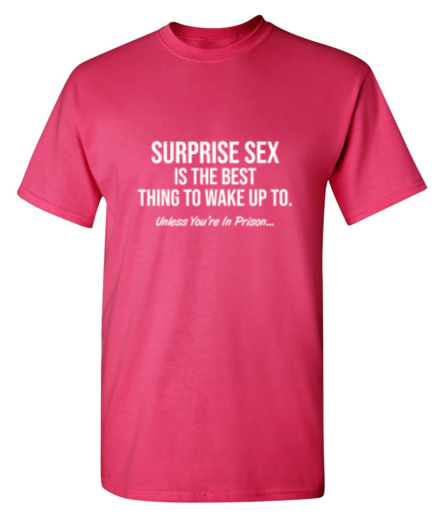 Funny T-Shirts design "Surprise Sex Is The Best Thing To Wake Up To. Unless You're In Prison. T-Shirt"
