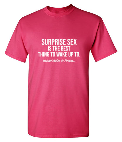 Funny T-Shirts design "Surprise Sex Is The Best Thing To Wake Up To. Unless You're In Prison. T-Shirt"