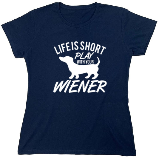 Funny T-Shirts design "Life Is Short Play With Your Wiener - Womens"