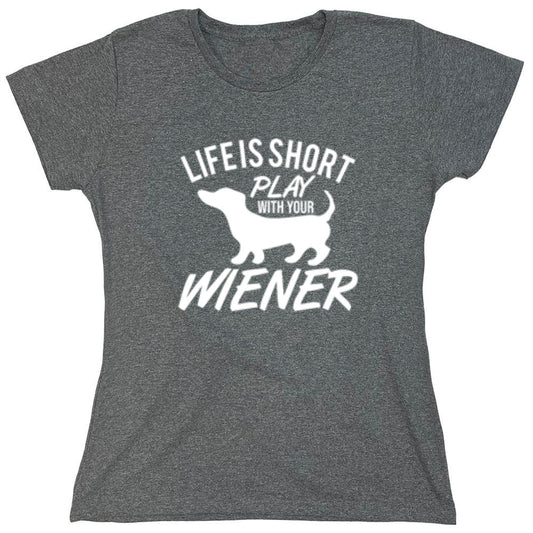 Funny T-Shirts design "Life Is Short Play With Your Wiener - Womens"