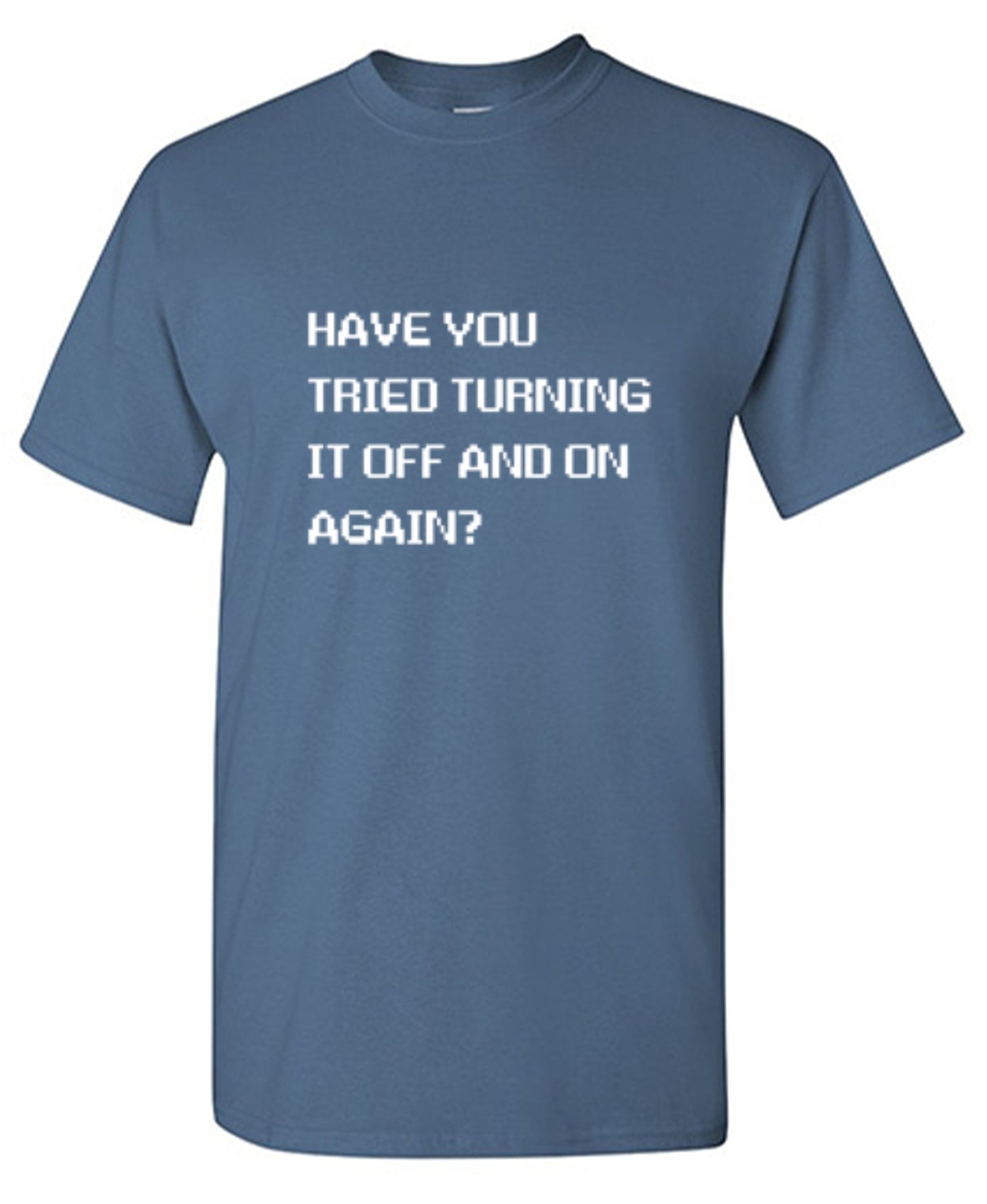 Funny T-Shirts design "Have You Tried Turning It Off And On Again?"