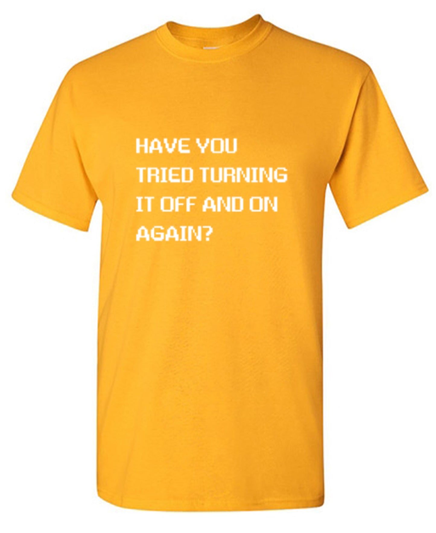 Funny T-Shirts design "Have You Tried Turning It Off And On Again?"