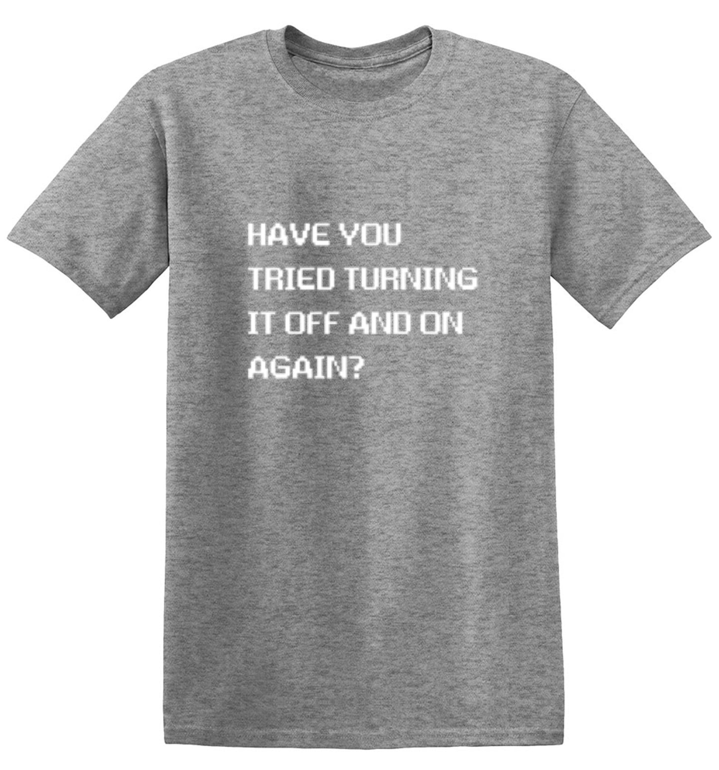 Funny T-Shirts design "Have You Tried Turning It Off And On Again?"