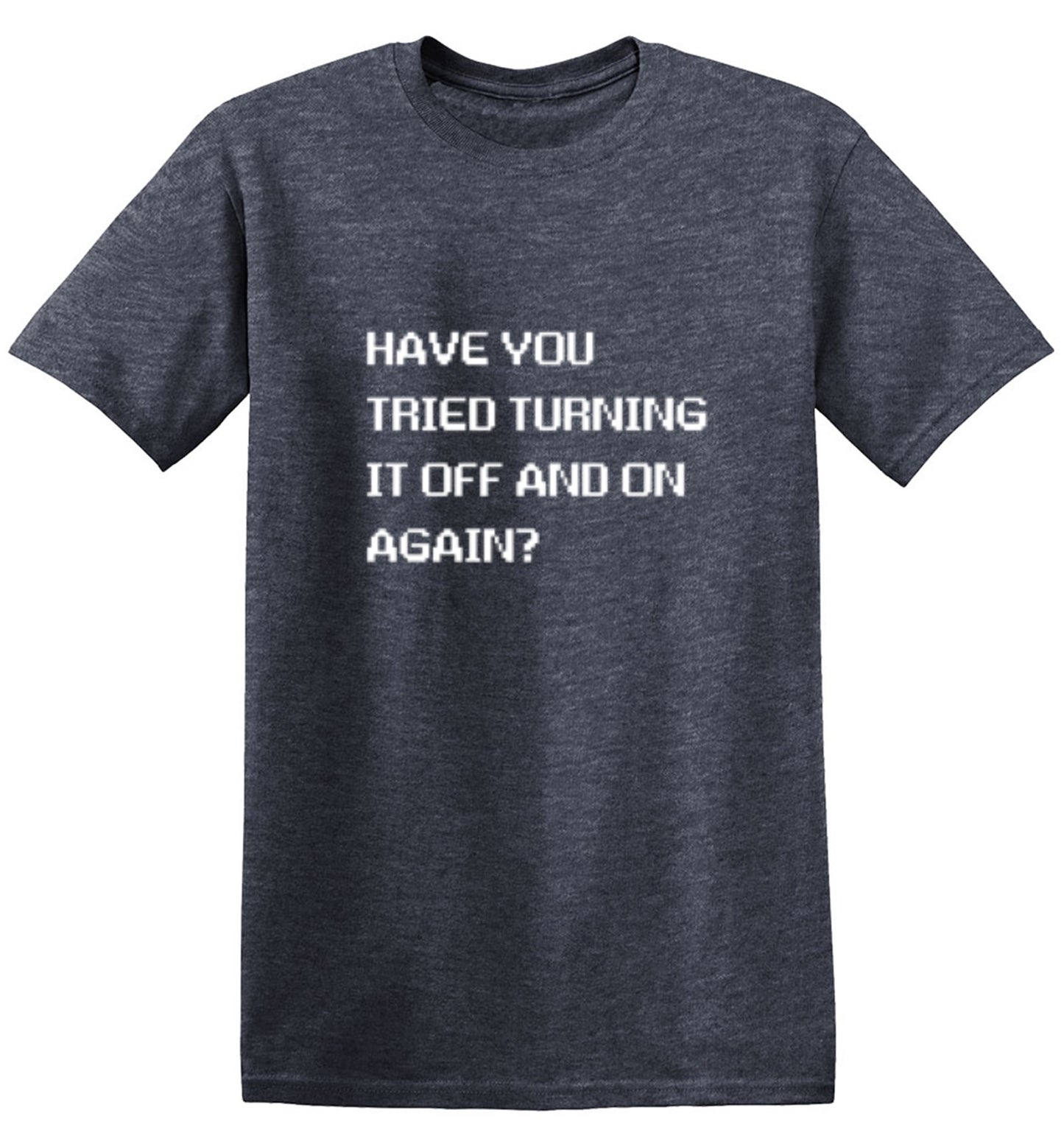 Funny T-Shirts design "Have You Tried Turning It Off And On Again?"