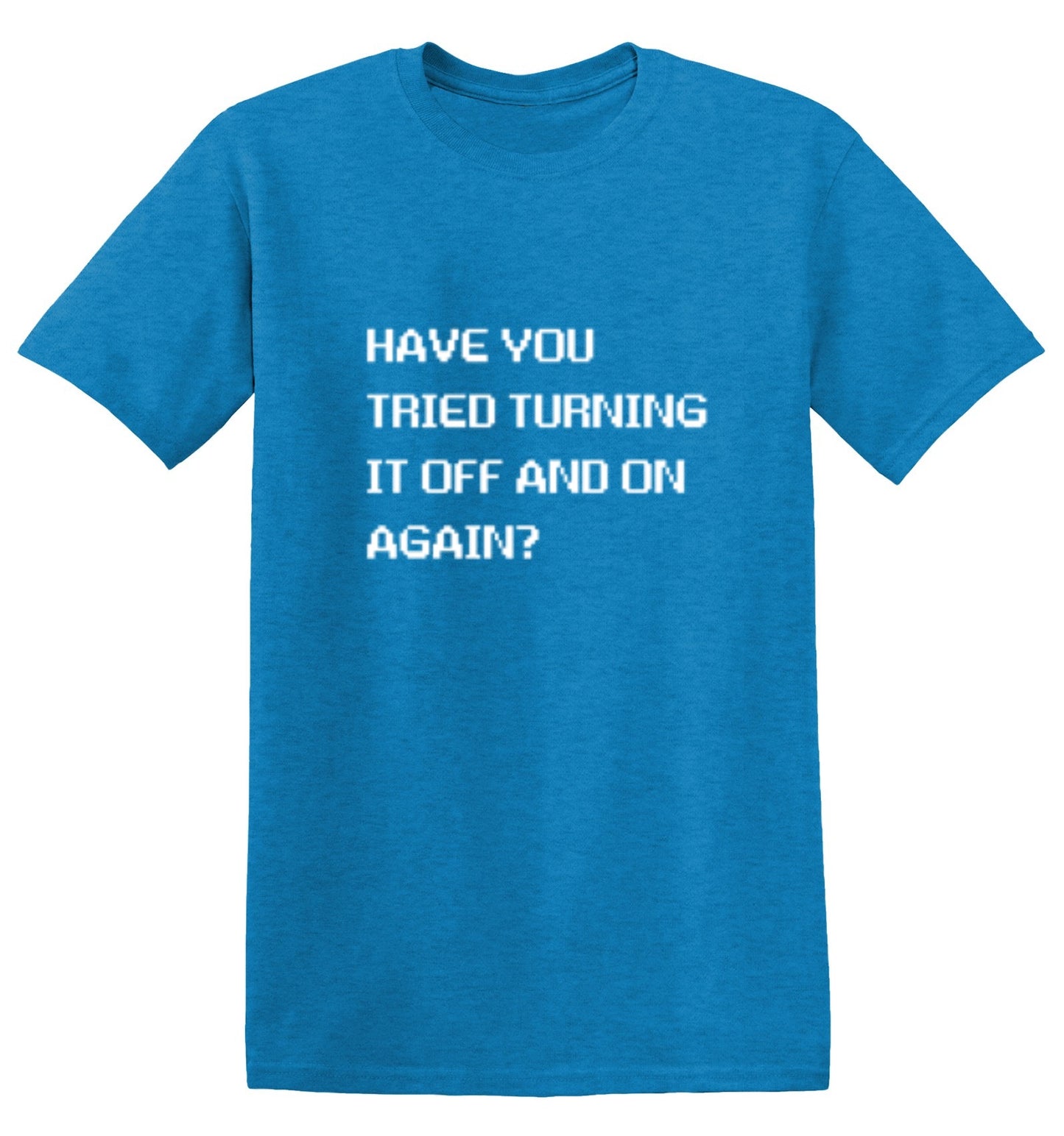 Funny T-Shirts design "Have You Tried Turning It Off And On Again?"