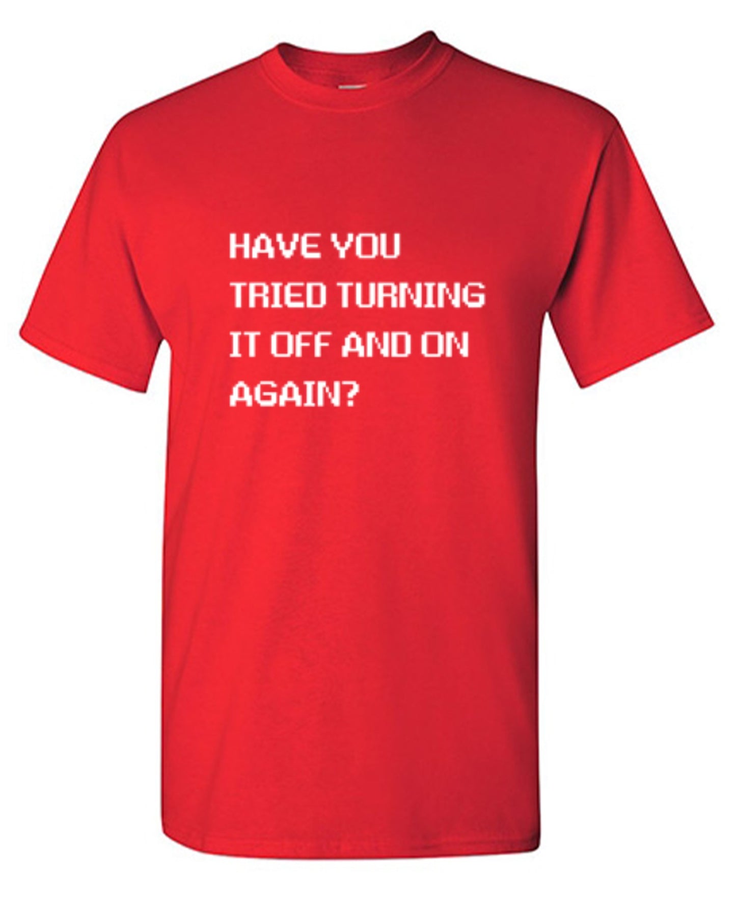Funny T-Shirts design "Have You Tried Turning It Off And On Again?"