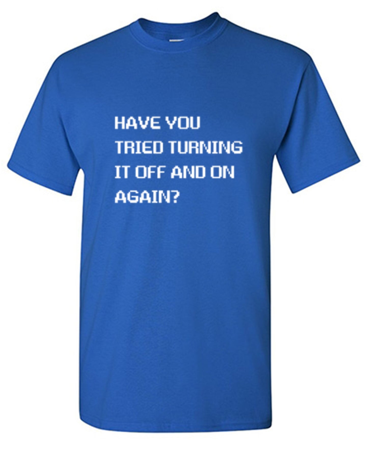 Funny T-Shirts design "Have You Tried Turning It Off And On Again?"