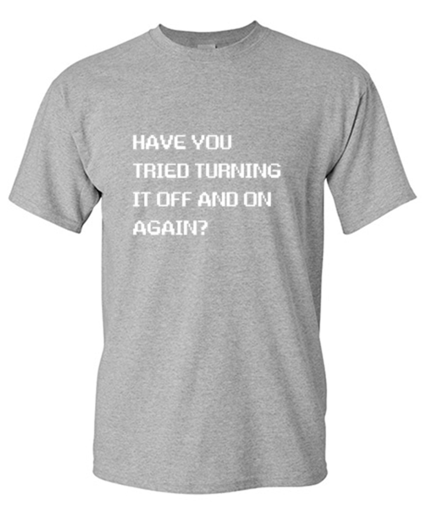 Funny T-Shirts design "Have You Tried Turning It Off And On Again?"