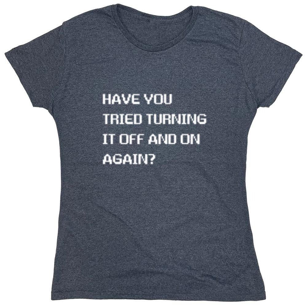 Funny T-Shirts design "Have You Tried Turning It Off And On Again?"