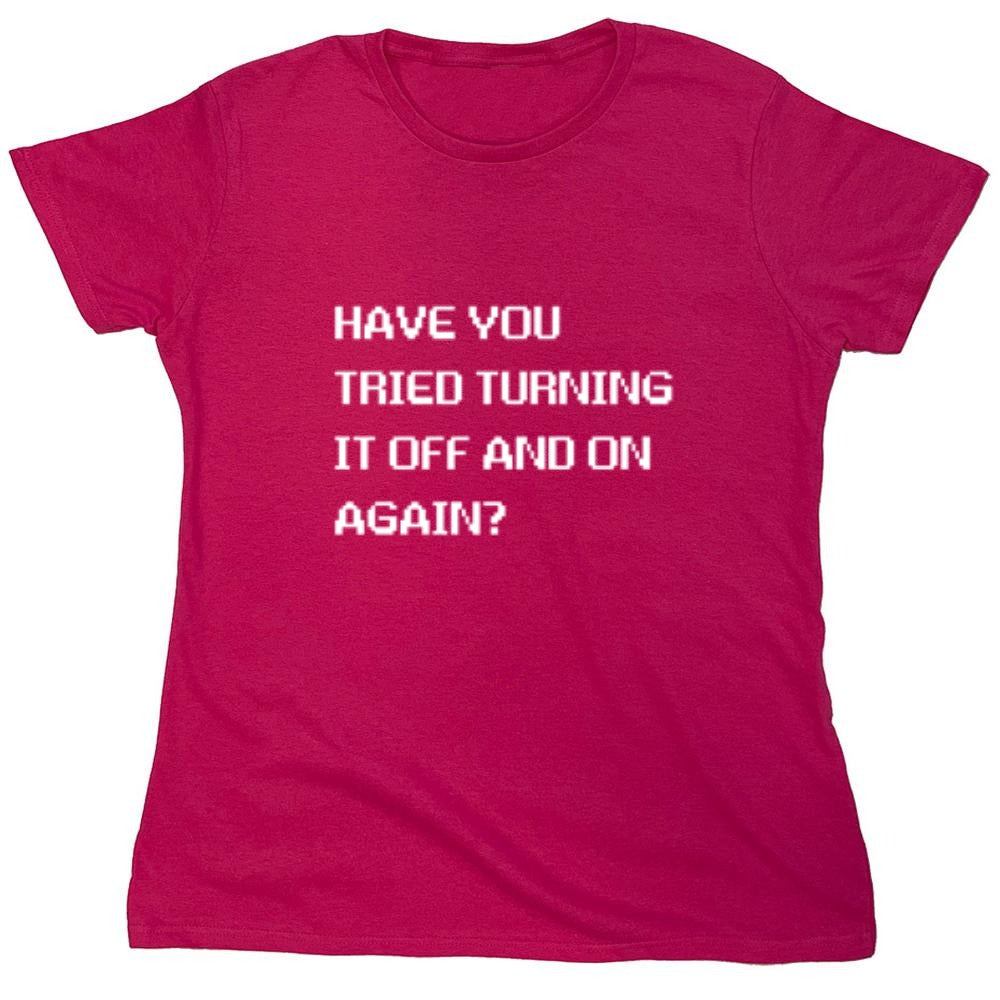 Funny T-Shirts design "Have You Tried Turning It Off And On Again?"