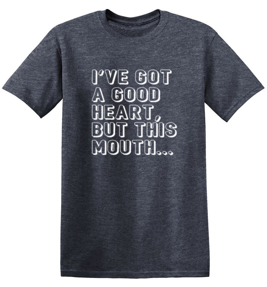 I've Got a Good Heart, But This Mouth... - Roadkill T-Shirts